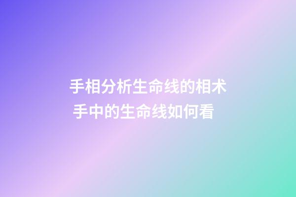 手相分析生命线的相术 手中的生命线如何看